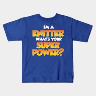 I'm a Knitter, What's Your Super Power? - Funny Knitting Quotes Kids T-Shirt